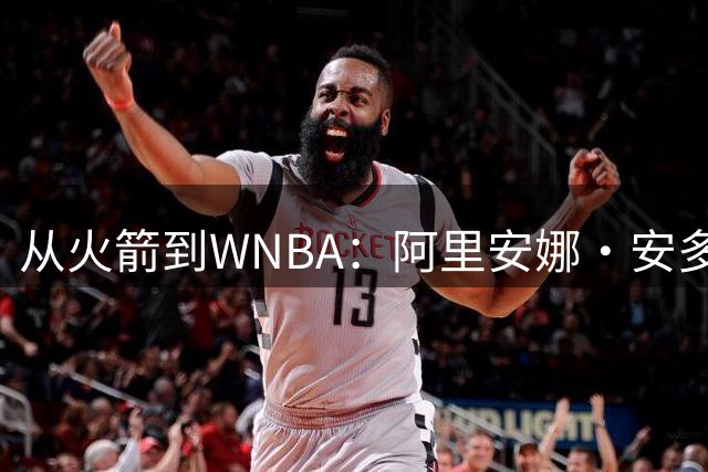 从火箭到WNBA：阿里安娜·安多尼安出任洛杉矶火花队总经理