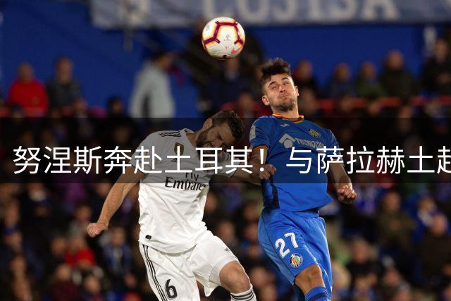 努涅斯奔赴土耳其！与萨拉赫土超重逢，沙特倒贴1400万也要送走他
