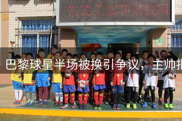 巴黎球星半场被换引争议，主帅批准登贝莱轮休